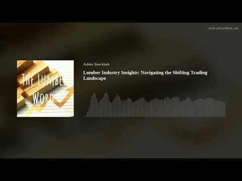 Lumber Industry Insights: Navigating the Shifting Trading Landscape