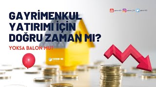 Gayrimenkul yatırımı mantıklı mı? konut alınır mı yoksa balon mu?