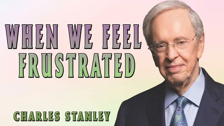 Charles Stanley | When We Feel Frustrated