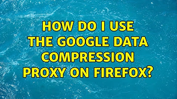 How do I use the Google data compression proxy on Firefox? (2 Solutions!!)