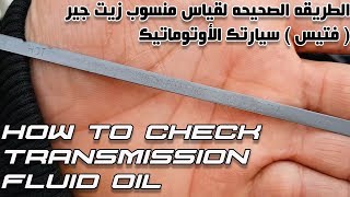 قياس زيت الفتيس ( الجير ) الأوتوماتيك How to Check Transmission Fluid Oil