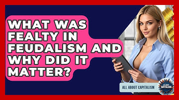What Was Fealty In Feudalism And Why Did It Matter? - All About Capitalism