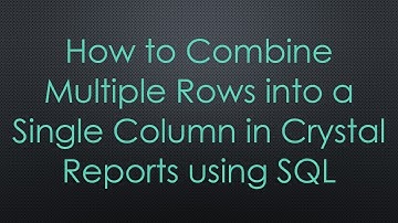 How to Combine Multiple Rows into a Single Column in Crystal Reports using SQL