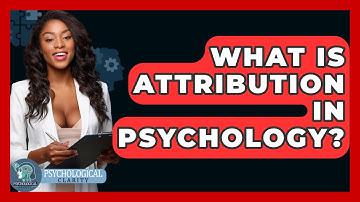 What Is Attribution In Psychology? - Psychological Clarity