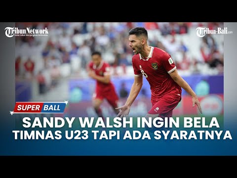 Sandy Walsh Nyatakan Ingin Bela Timnas U-23 Indonesia, Ada Syaratnya | BERITA TIMNAS