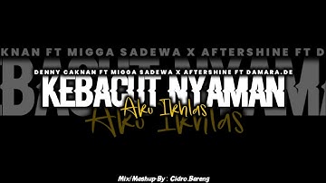 Kebacut Nyaman x Aku Ikhlas - Denny Caknan Ft Migga Sadewa x Aftershine Ft Damara.De - Mashup CB🎧
