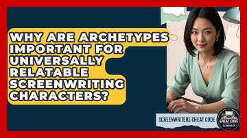 Why Are Archetypes Important For Universally Relatable Screenwriting Characters?