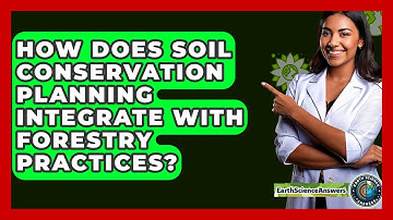 How Does Soil Conservation Planning Integrate With Forestry Practices? - Earth Science Answers
