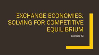 Exchange Economies: Solving for Competitive Equilibrium (Example #3)
