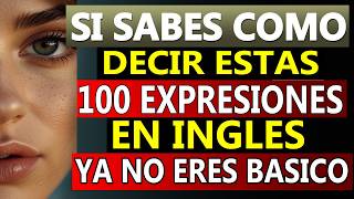 Si sabes como decir estas 55 expresiones en INGLÉS ya NO ERES BÁSICO