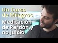 Un Curso de Milagros - Meditación de Perdón y para dejar de juzgar