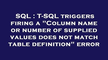 SQL : T-SQL triggers firing a "Column name or number of supplied values does not match table definit