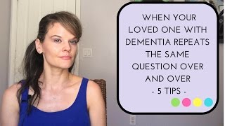 WHEN YOUR LOVED ONE WITH DEMENTIA REPEATS THE SAME QUESTIONS: 5 TIPS