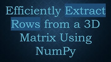 Efficiently Extract Rows from a 3D Matrix Using NumPy