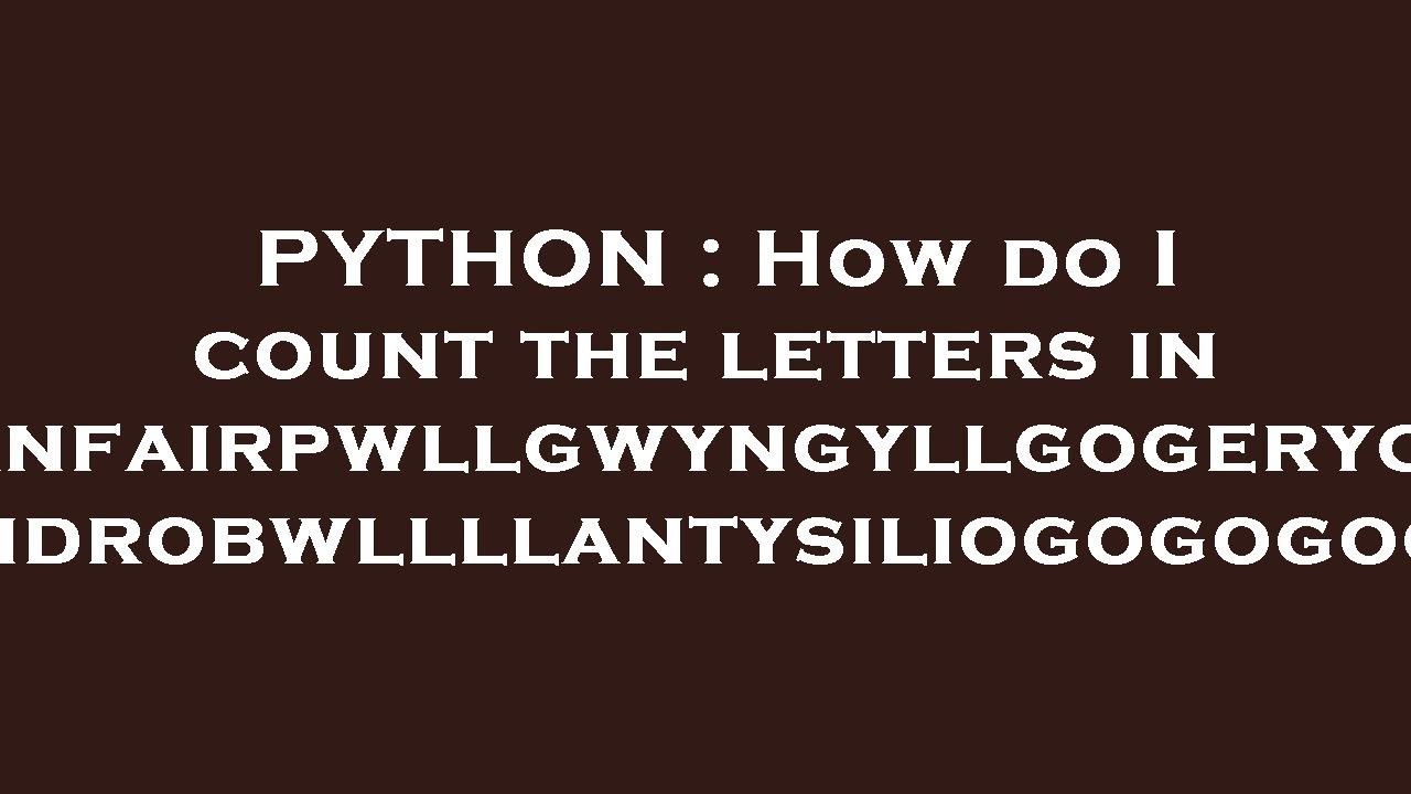 PYTHON : How do I count the letters in ...