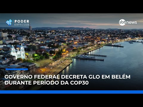 Video governo-federal-decreta-glo-em-belem-durante-periodo-da-cop-30-poder-expresso