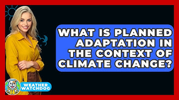 What Is Planned Adaptation In The Context Of Climate Change? - Weather Watchdog