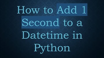 How to Add 1 Second to a Datetime in Python
