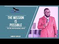 THE MISSION IS POSSIBLE | BY PASTOR RAPHAEL GRANT