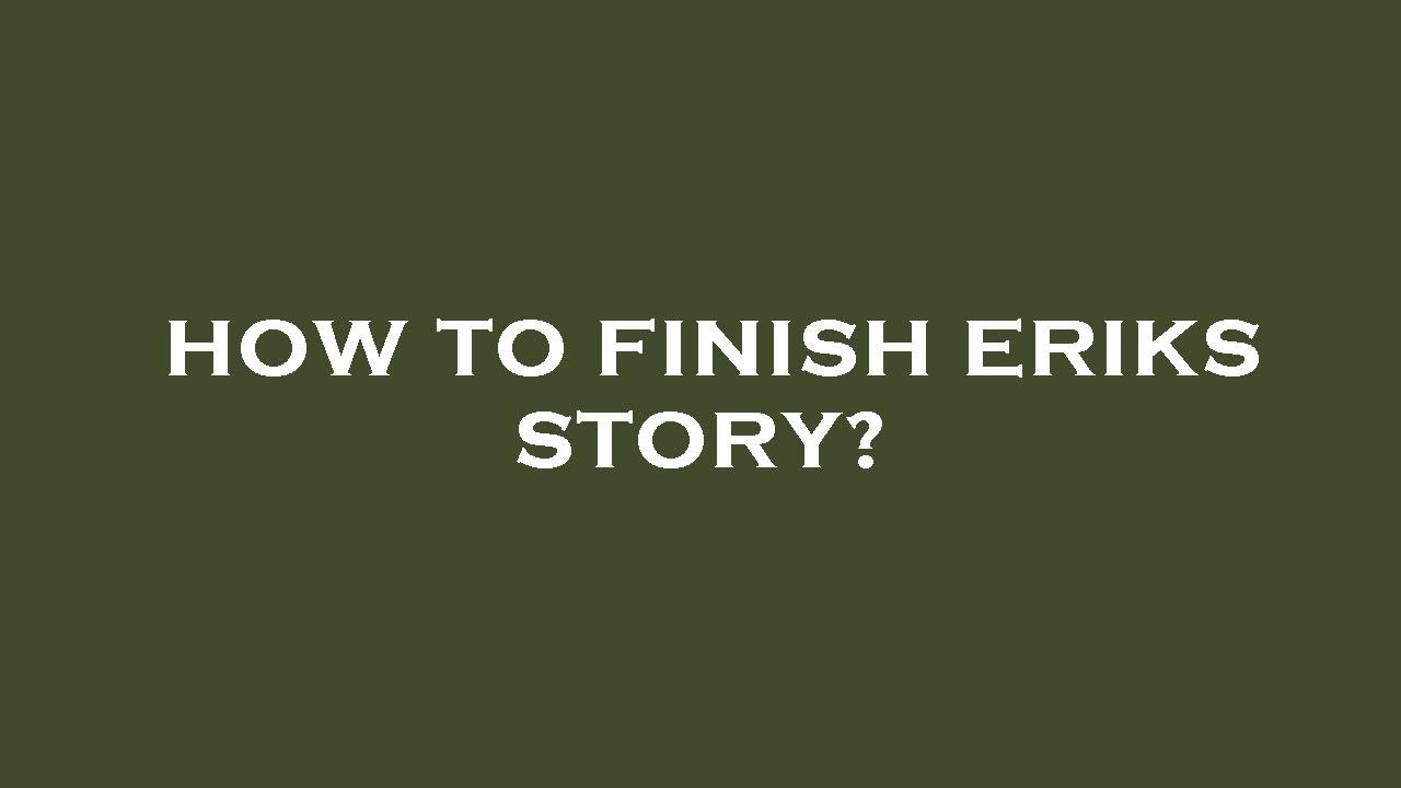 How to finish eriks story? YouTube