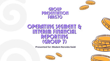 FAR570 GROUP PRESENTATION : OPERATING SEGMENT & INTERIM FINANCIAL REPORTING