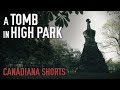 Canadiana Shorts: A Tomb in High Park