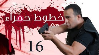 Khotot Hamraa Series - Episode 16 | مسلسل خطوط حمراء - الحلقة السادسة عشر