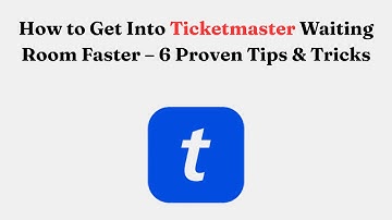 How to Get Into Ticketmaster Waiting Room Faster – 6 Proven Tips & Tricks