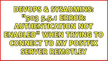 "503 5.5.1 Error: authentication not enabled" when trying to connect to my postfix server remotley