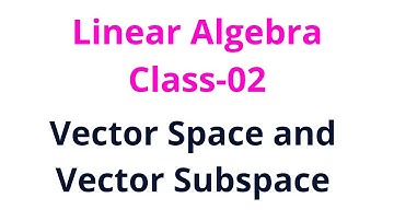 Linear Algebra-Class-02:Vector Space and Vector Subspace