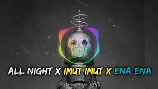Dj All night X Imut imut X Ena ena New Remix (Rohmanmasjoe Remix)