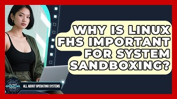 Why Is Linux FHS Important For System Sandboxing? - All About Operating Systems
