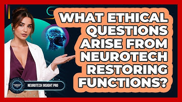 What Ethical Questions Arise From Neurotech Restoring Functions? - Neurotech Insight Pro