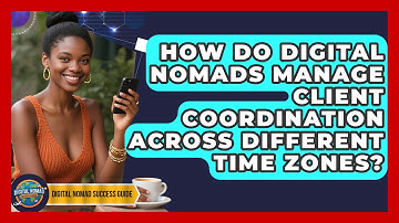 How Do Digital Nomads Manage Client Coordination Across Different Time Zones?