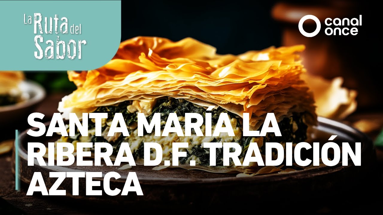 La ruta del sabor - Santa María la Ribera D.F. Tradición azteca