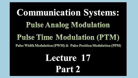 Lecture 17: Communication Systems Pulse Time Modulation (PWM & PPM)- Part 2