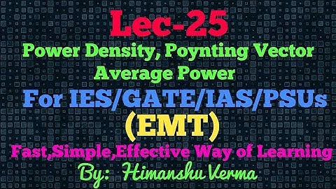 Lec-25 Power Density, Poynting Vector, Average Power for an EM Wave For IES/GATE/IAS/PSUs