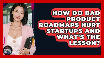 How Do Bad Product Roadmaps Hurt Startups And What