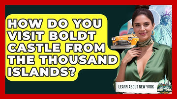 How Do You Visit Boldt Castle From The Thousand Islands? - Learn About New York