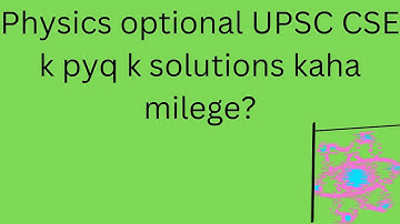 where to find UPSC CSE physics optional PYQ solutions?