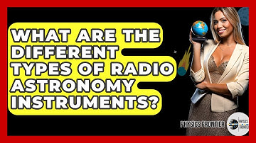What Are The Different Types Of Radio Astronomy Instruments? - Physics Frontier