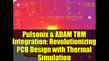 Pulsonix & ADAM TRM Integration: Revolutionizing PCB Design with Thermal Simulation