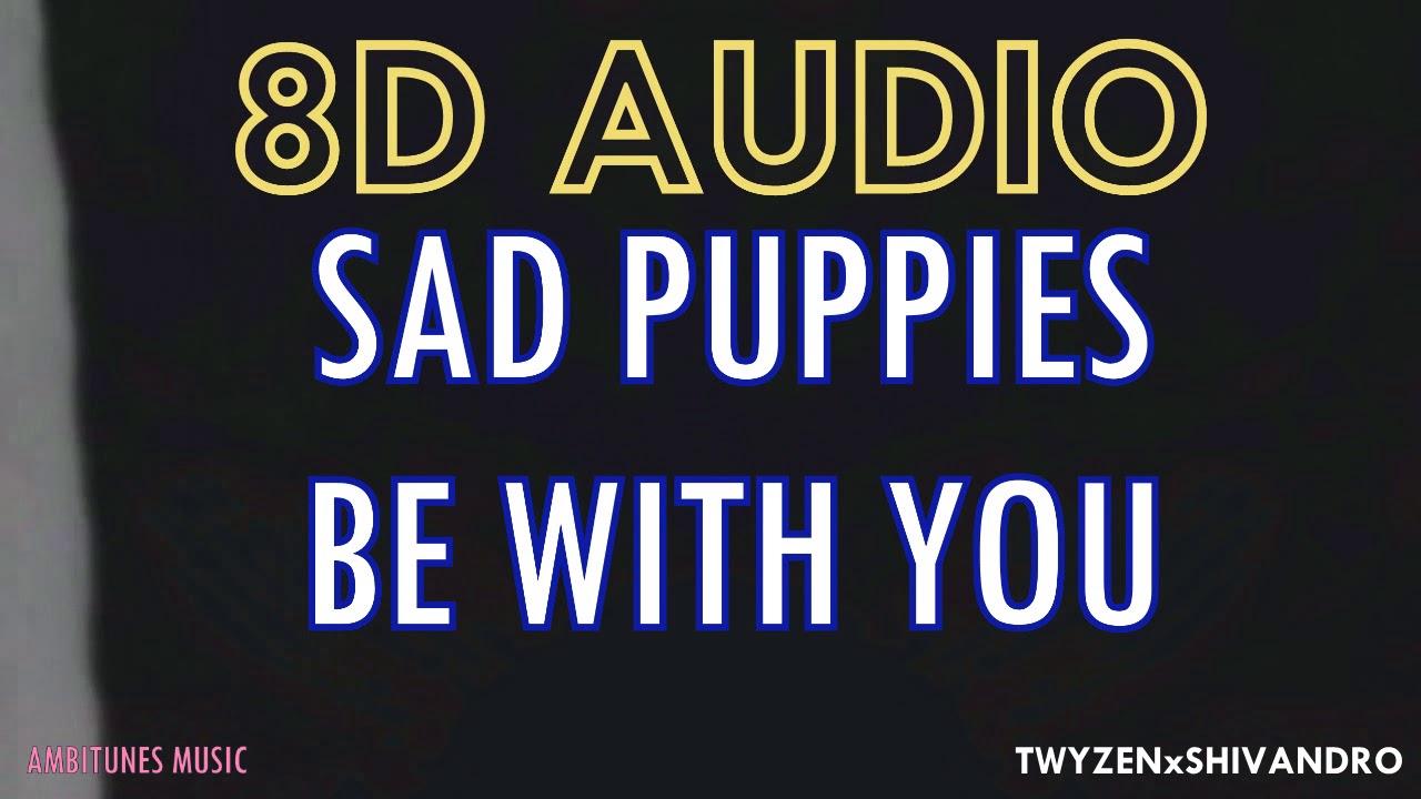 Watch SAD PUPPY - Be With You | 8D AUDIO on YouTube Watch SAD PUPPY - Be With You | 8D AUDIO on YouTube