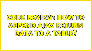 Code Review: How to append ajax return data to a table? (3 Solutions!!)