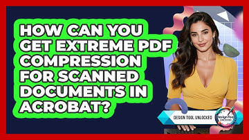 How Can You Get Extreme PDF Compression For Scanned Documents In Acrobat? - Design Tool Unlocked