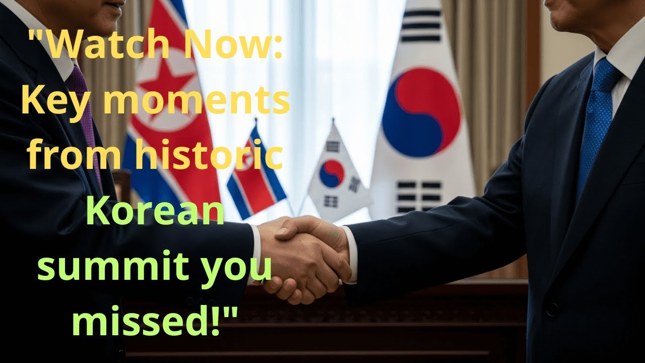 "Watch Now: Key moments from historic Korean summit you missed!"