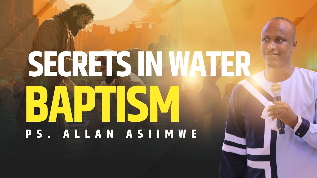 Secrets in Water Baptism || Ps. Allan Asiimwe