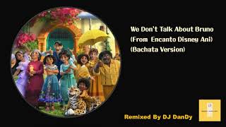 We Don't Talk About Bruno (From  Encanto Disney Ani) Bachata Remixed By DJ DanDy