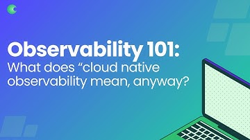 What does "cloud native observability" mean, anyway?