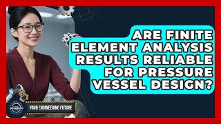 Are Finite Element Analysis Results Reliable for Pressure Vessel Design? - Your Engineering Future